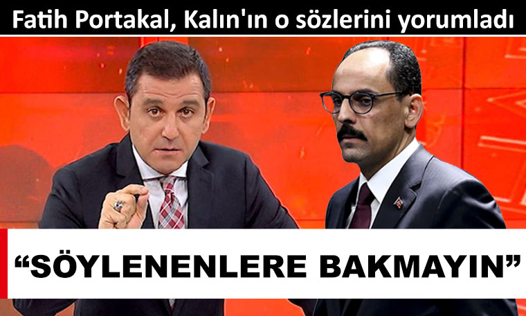 Fatih Portakal: Söylenenlere bakmayın