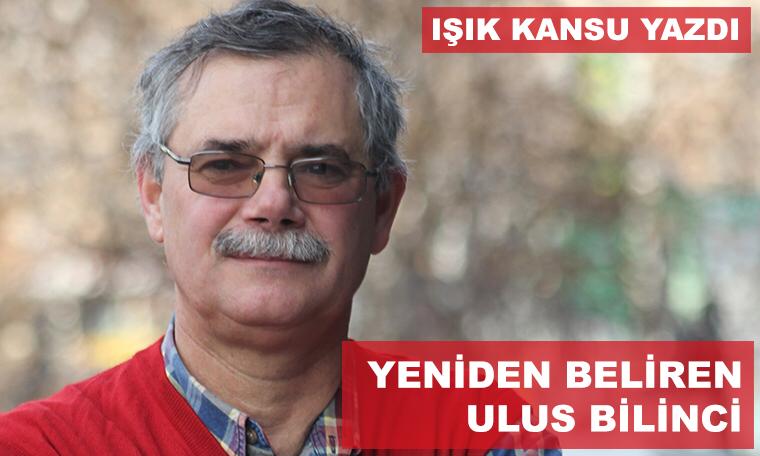 Işık Kansu yazdı: Yeniden beliren ulus bilinci