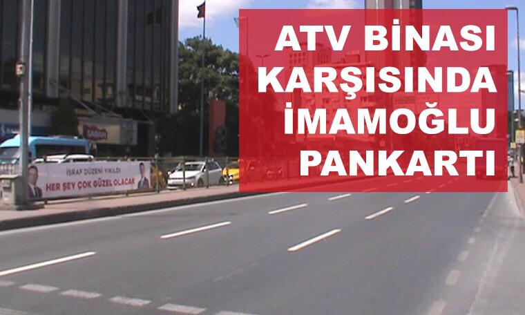 ATV binasının karşısında İmamoğlu pankartı