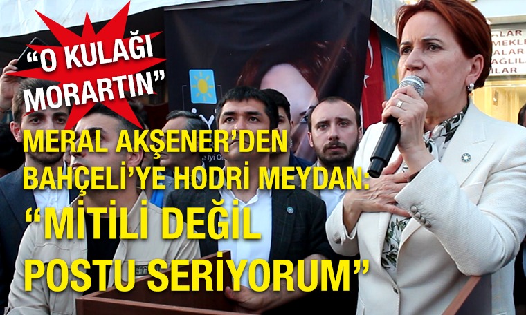 Meral Akşener'den Devlet Bahçeli'ye hodri meydan: Mitili değil postu seriyorum