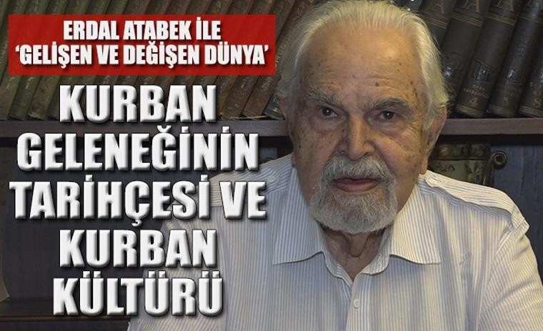 Doktor Erdal Atabek ile Gelişen ve Değişen Dünya: Kurbanın tarihteki yeri ve kurban kültürü