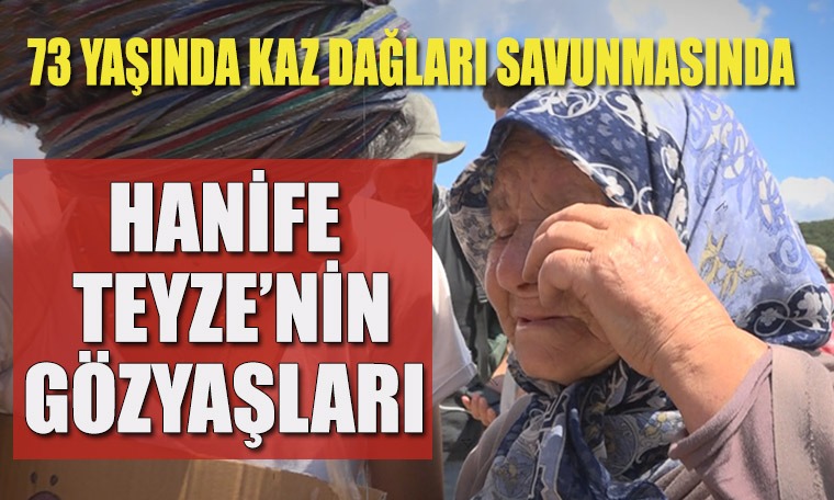 Kaz Dağları'nı savunan Hanife Teyze: 