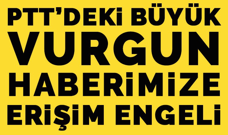 Cumhuriyet'in 'PTT'deki yolsuzluk vurgunu' haberine erişim engeli