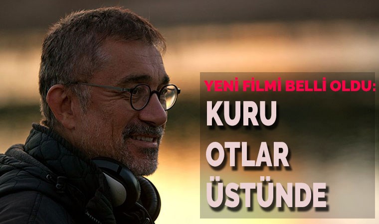 Yeni filminin adı 'Kuru Otlar Üstünde'