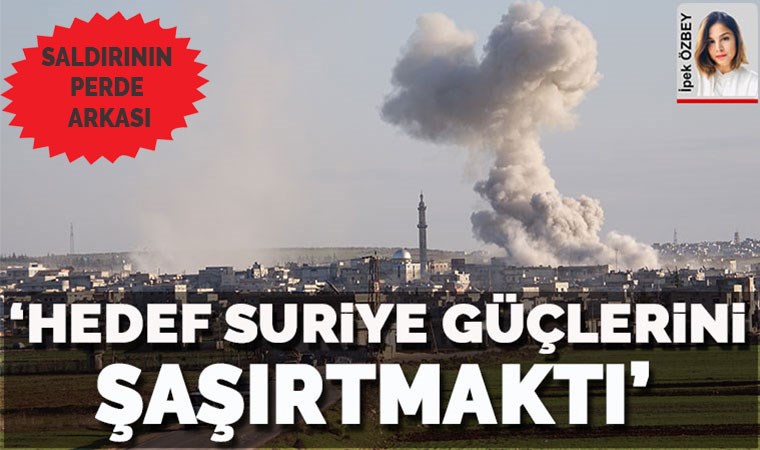 Saldırının perde arkası: 'Hedef Suriye güçlerini şaşırtmaktı'