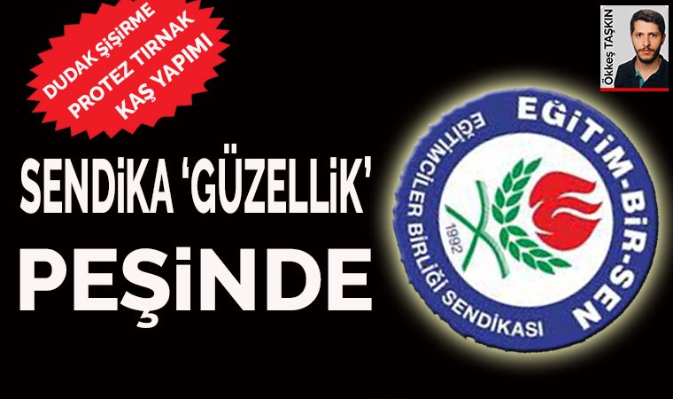 Sendika ‘güzellik’ peşinde