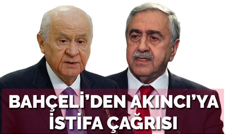 Devlet Bahçeli'den KKTC Cumhurbaşkanı Mustafa Akıncı'ya istifa çağrısı