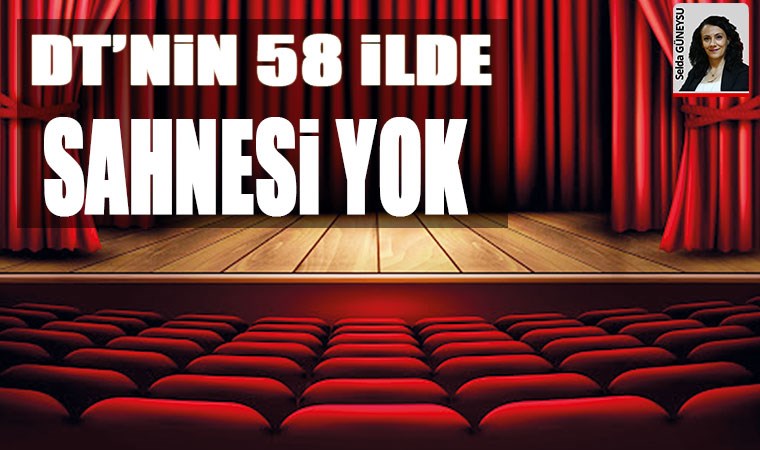 DT’nin 58 ilde sahnesi yok