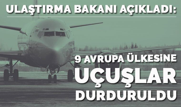 Ulaştırma Bakanı Turhan: 9 Avrupa ülkesine uçuşlar durduruldu