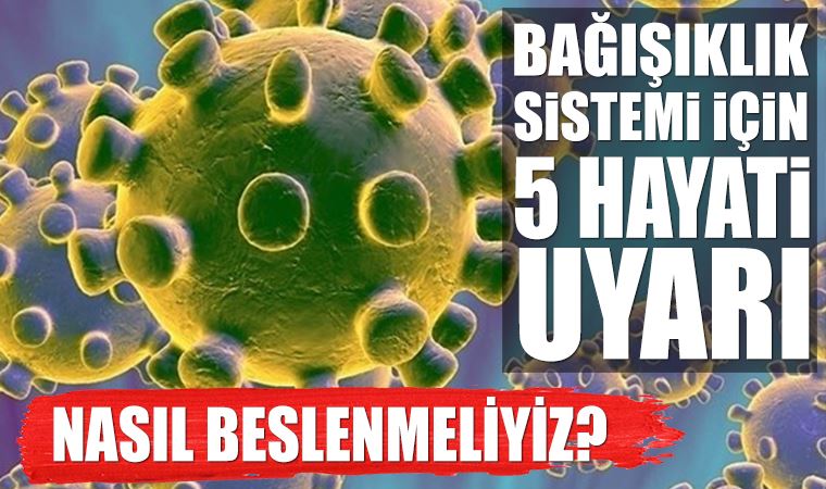 Koronavirüs için bağışıklık sistemi neden önemli? Uzman doktordan 5 hayati uyarı.