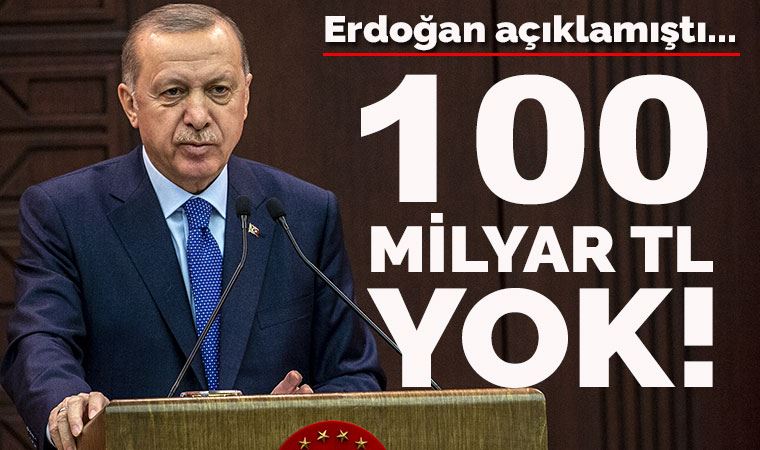 Erdoğan açıklamıştı... Ortada 100 milyar TL yok!