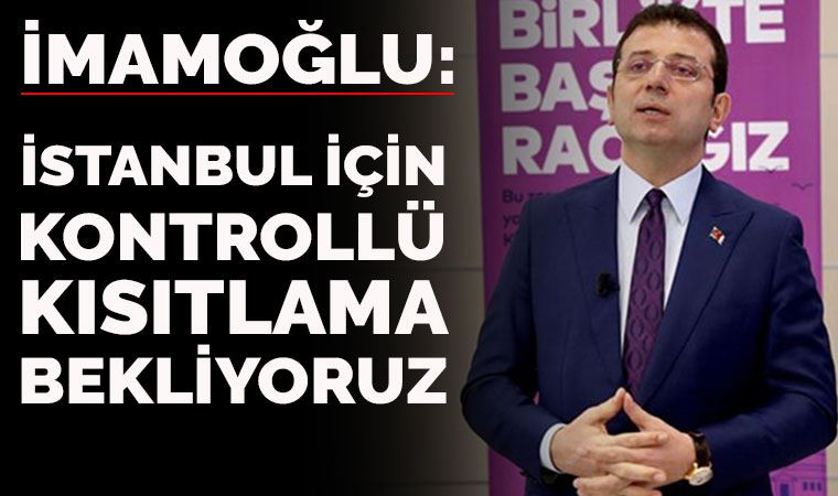 İmamoğlu:  İstanbul için kontrollü kısıtlama bekliyoruz