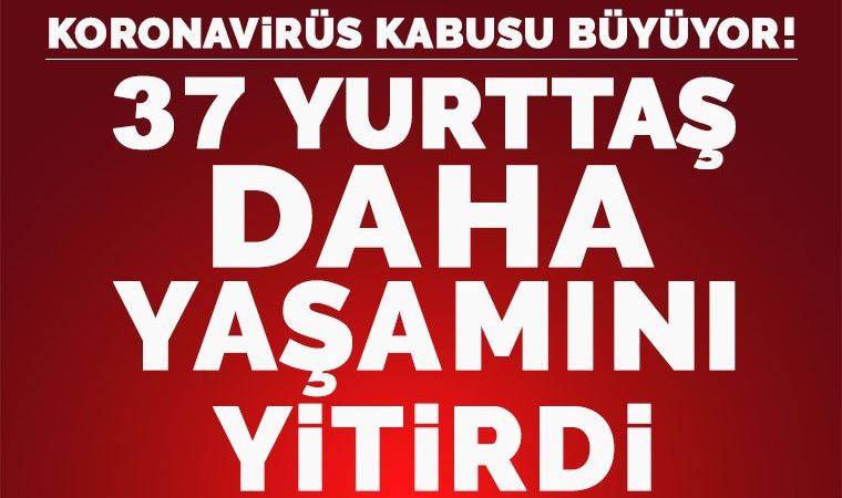 Koronavirüs nedeniyle 37 kişi daha yaşamını yitirdi