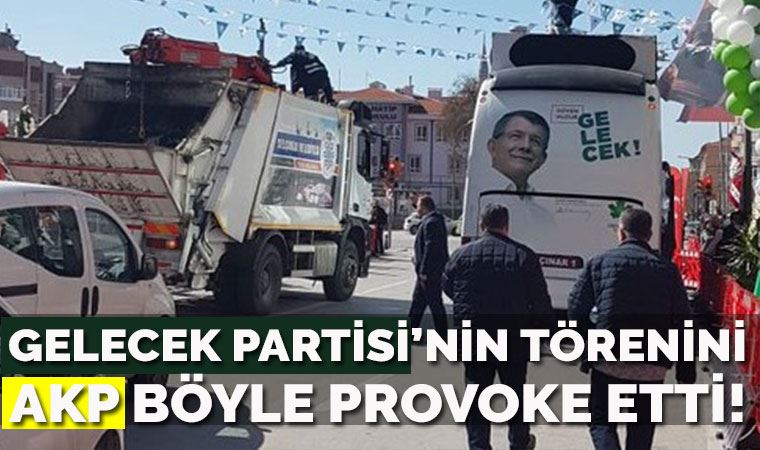 Gelecek Partisi'nin törenini AKP böyle provoke etti!