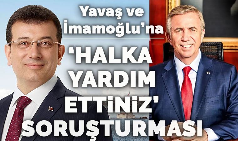 İmamoğlu ve Yavaş'a 'Halka yardım ettiniz' soruşturması