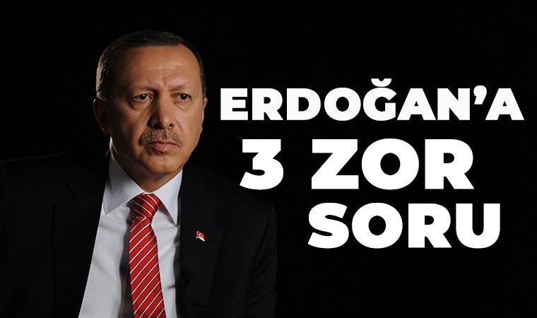 Erdoğan’a 3 zor soru