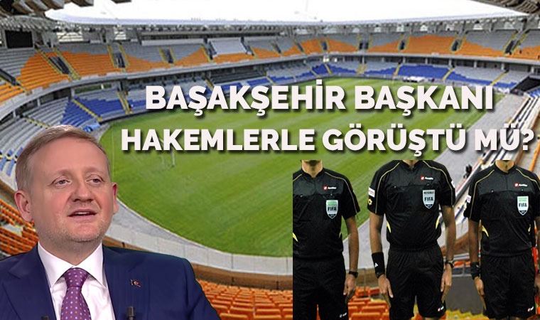 Başakşehir Başkanı, hakemlerle Beykoz'da buluştu mu?