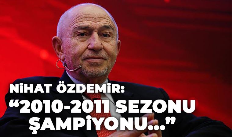 Nihat Özdemir’den 2010-2011 sezonu açıklaması