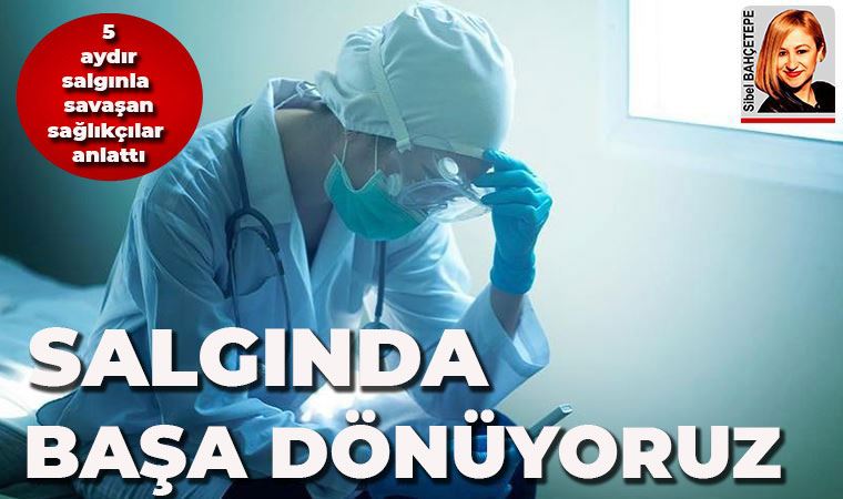 5 aydır virüsle savaşan sağlık çalışanları anlattı: İşte böyle tükendik