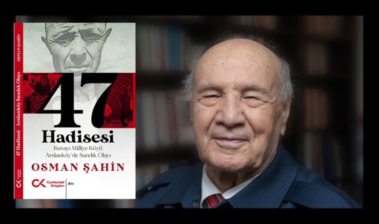 Osman Şahin’in tarihe yolculuğu; “47 Hadisesi”