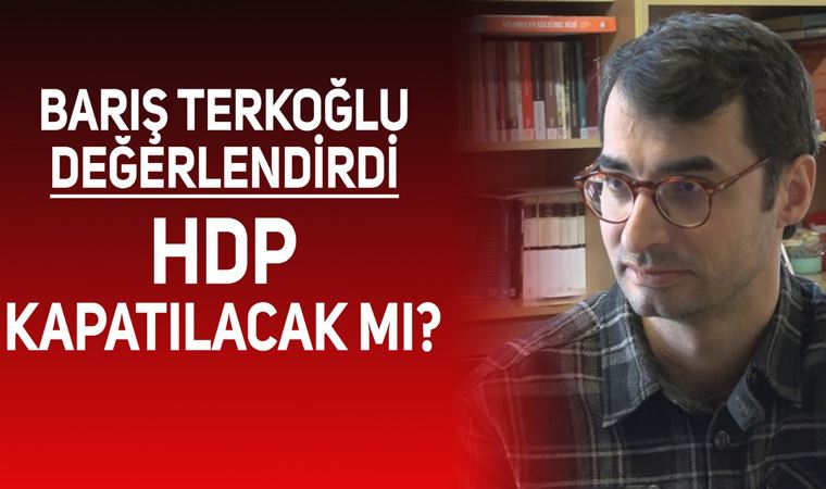 Barış Terkoğlu 'HDP kapatılsın' tartışmalarını ve çözüm sürecini değerlendirdi