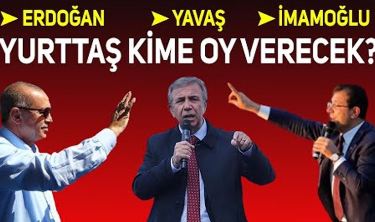 Recep Tayyip Erdoğan, Mansur Yavaş, Ekrem İmamoğlu... Yurttaş oyunu kime verecek?