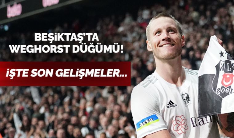 Beşiktaş'ta Wout Weghorst düğümü, işte ayrıntılar