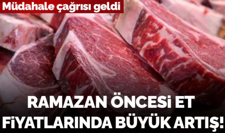 Ramazan öncesi et fiyatlarında büyük artış! Müdahale çağrısı geldi