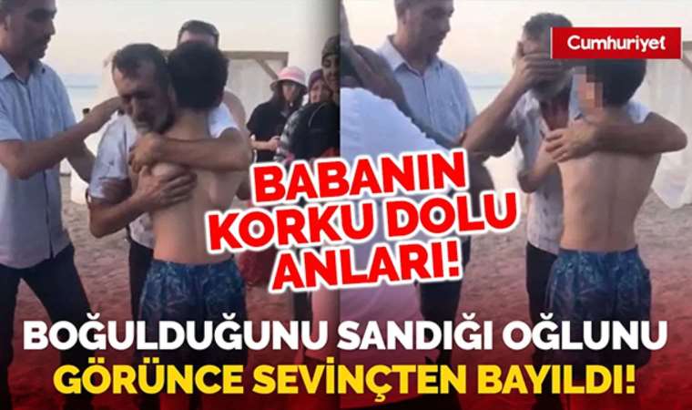 Boğulduğunu sandığı oğlunu gören baba sevinçten bayıldı...