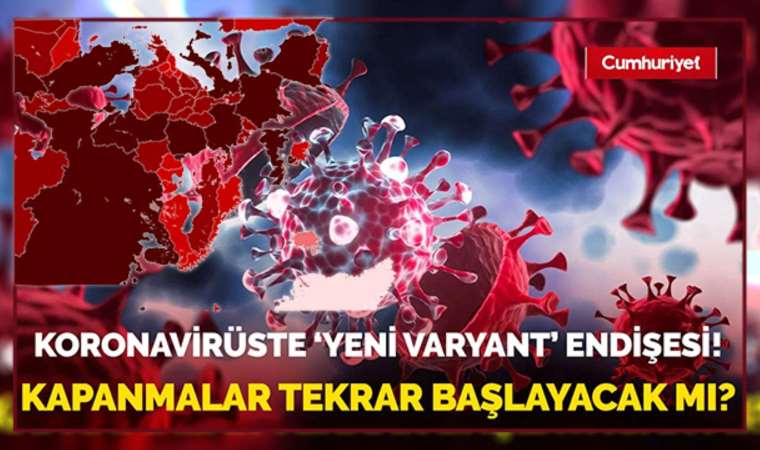 Koronavirüste yeni varyant: Kapanmalar tekrar başlayacak mı?