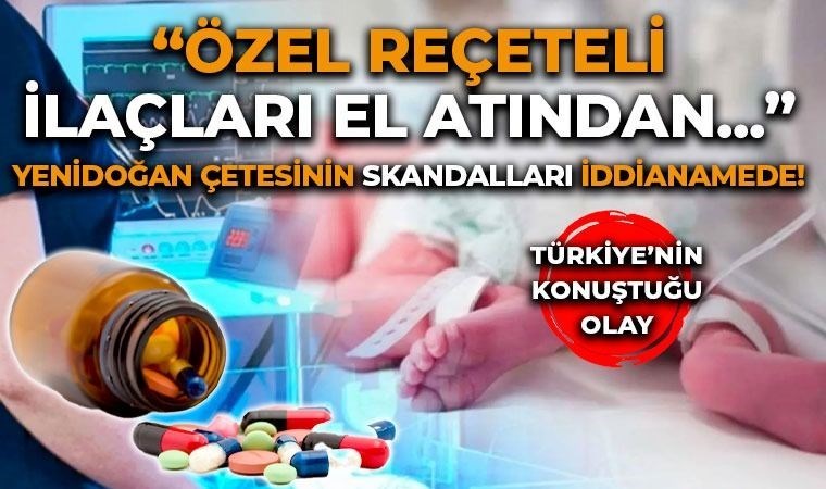 ‘Yenidoğan Çetesi’nde skandalların ardı arkası kesilmiyor: Uyuşturucu etkisi yaratan psikolojik ilaçları ‘el altından’ satmışlar!