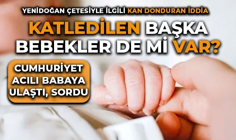 İkiz çocuklarından birini kaybetti: Yenidoğan Çetesi'nin faaliyetleri 2019'a mı uzanıyor?