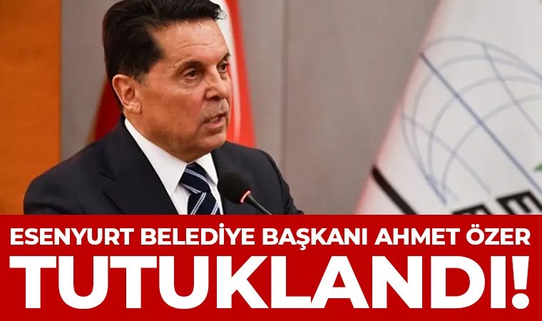 Esenyurt Belediye Başkanı Ahmet Özer tutuklandı!