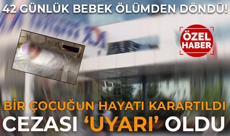 Gaziantep'te 42 günlük bebek ölümden döndü: Özel hastane sadece uyarı aldı!