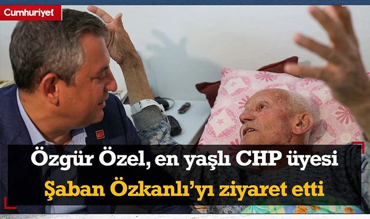 Özel, en yaşlı CHP üyesini evinde ziyaret etti