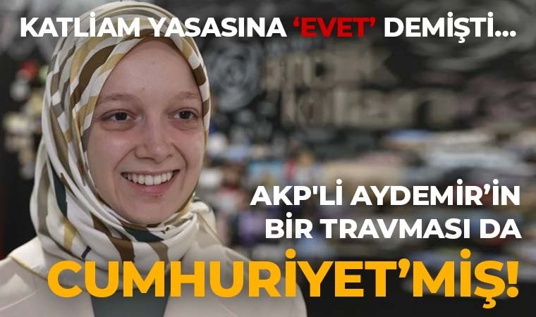 Katliam yasasına ‘evet’ demişti… Meclis'te hiç soru önergesi vermediği ortaya çıkan AKP'li Aydemir’in diğer travması da Cumhuriyet'miş!