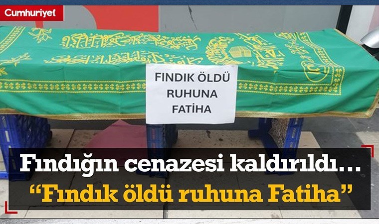 'Fındık öldü ruhuna Fatiha'