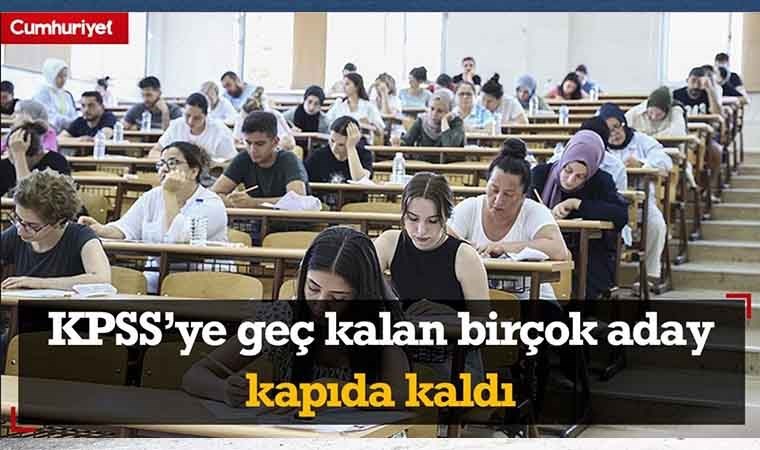 KPSS'ye geç kalan birçok aday kapıda kaldı