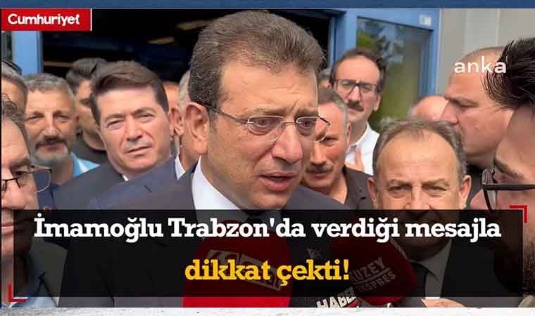 İmamoğlu Trabzon'da verdiği mesajla dikkat çekti!