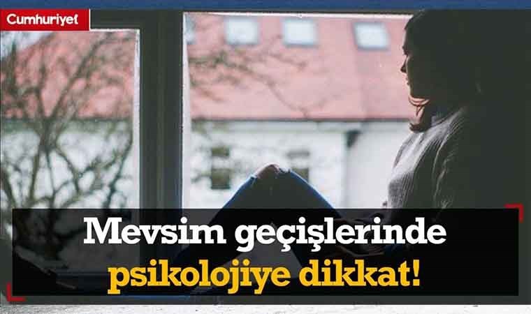 Mevsim geçişlerinde psikolojiye dikkat!