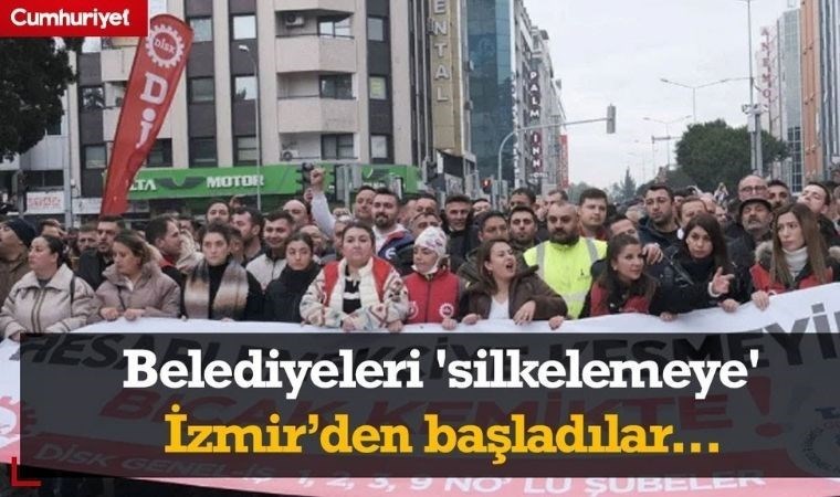 Belediyeleri 'silkelemeye' İzmir’den başladılar