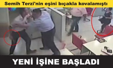 Darbeci Semih Terzi'nin eşini bıçakla kovalayan katip yeni işinde