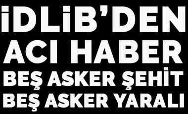 İdlib'de 5 asker şehit