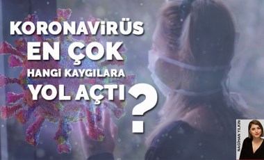 Koronavirüs en çok hangi kaygılara yol açtı?