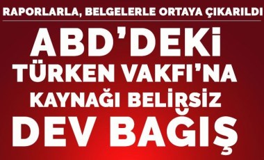 CHP ABD Temsilciliği ortaya çıkardı: ABD’deki TÜRKEN Vakfı’na kaynağı belirsiz dev bağış