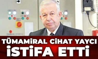 Tümamiral Cihat Yaycı istifa etti!