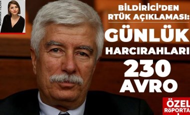 Bildirici’den RTÜK açıklaması: “Günlük harcırahları 230 Avro”