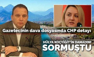 Hülya Koçyiğit'in damadını sormuştu...Gazetecinin dava dosyasında tepki çeken ‘CHP’ detayı