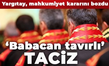 Yargıtay, cinsel tacize ‘babacan tavır’ dedi, mahkumiyet kararını bozdu!