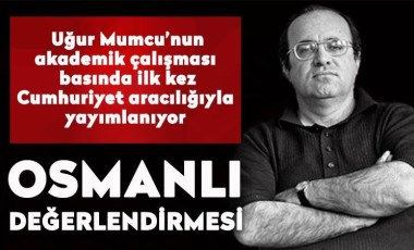 Uğur Mumcu’nun akademik çalışması basında ilk kez Cumhuriyet aracılığıyla yayımlanıyor: Osmanlı değerlendirmesi*